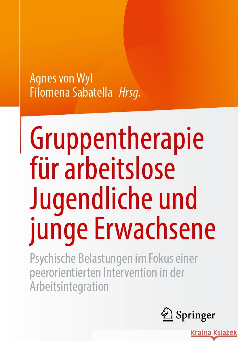 Gruppentherapie F?r Arbeitslose Jugendliche Und Junge Erwachsene: Psychische Belastungen Im Fokus Einer Peerorientierten Intervention in Der Arbeitsin Agnes Vo Filomena Sabatella 9783662701492