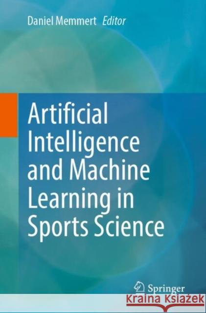 Artificial Intelligence and Machine Learning in Sports Science Daniel Memmert 9783662701546