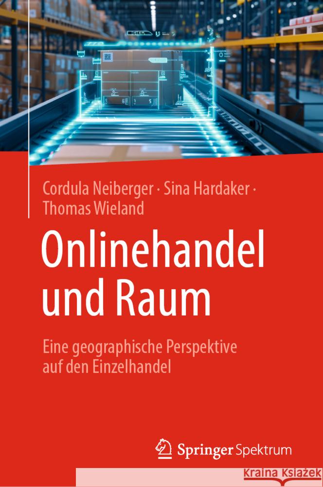 Onlinehandel Und Raum: Eine Geographische Perspektive Auf Den Einzelhandel Sina Hardaker Cordula Neiberger Thomas Wieland 9783662701843 Springer Spektrum