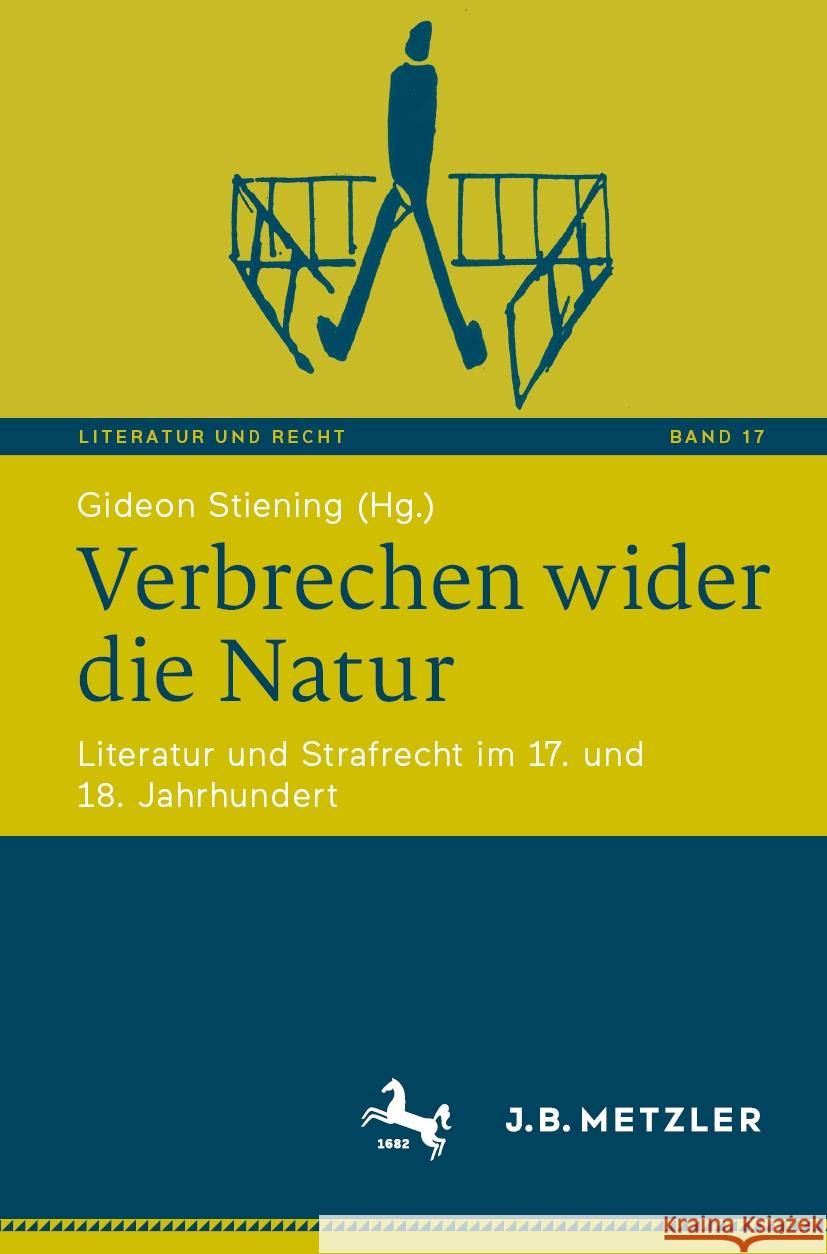 Verbrechen Wider Die Natur: Literatur Und Strafrecht Im 17. Und 18. Jahrhundert Gideon Stiening 9783662702123 J.B. Metzler