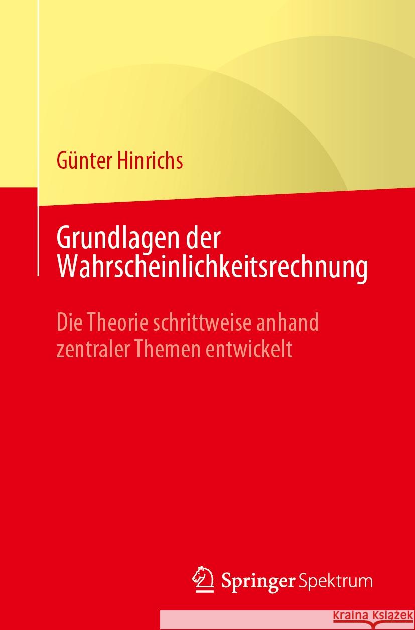 Grundlagen Der Wahrscheinlichkeitsrechnung: Die Theorie Schrittweise Anhand Zentraler Themen Entwickelt G?nter Hinrichs 9783662702208 Springer Spektrum