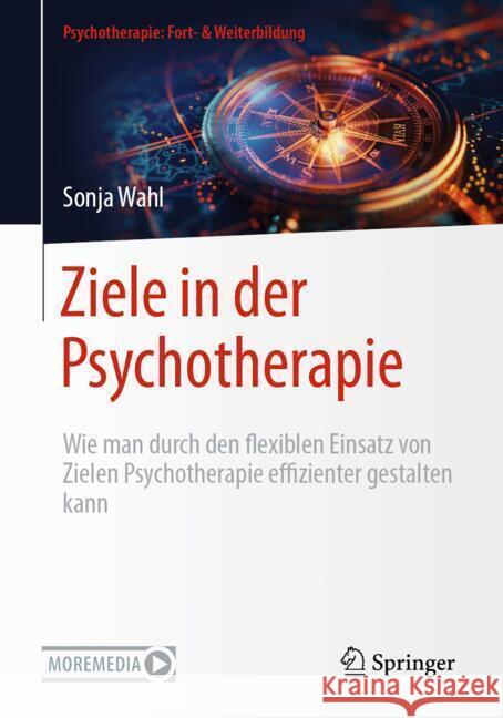 Ziele in Der Psychotherapie: Wie Man Durch Den Flexiblen Einsatz Von Zielen Psychotherapie Effizienter Gestalten Kann Sonja Wahl 9783662702550 Springer