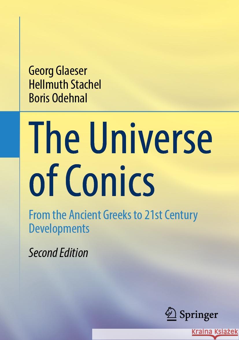 The Universe of Conics: From the Ancient Greeks to 21st Century Developments Georg Glaeser Hellmuth Stachel Boris Odehnal 9783662703052 Springer