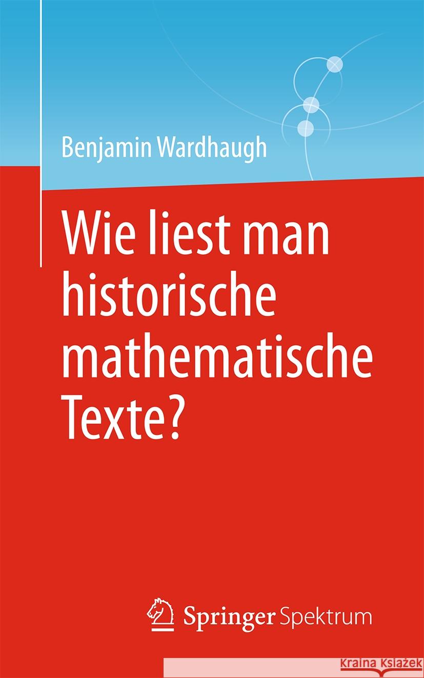 Wie Liest Man Historische Mathematische Texte? Benjamin Wardhaugh Thomas Morel 9783662703090