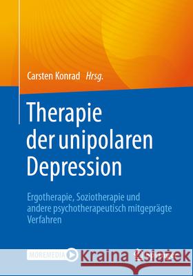 Therapie Der Unipolaren Depression - Ergotherapie, Soziotherapie Und Andere Psychotherapeutisch Mitgepr?gte Verfahren Carsten Konrad 9783662703199 Springer