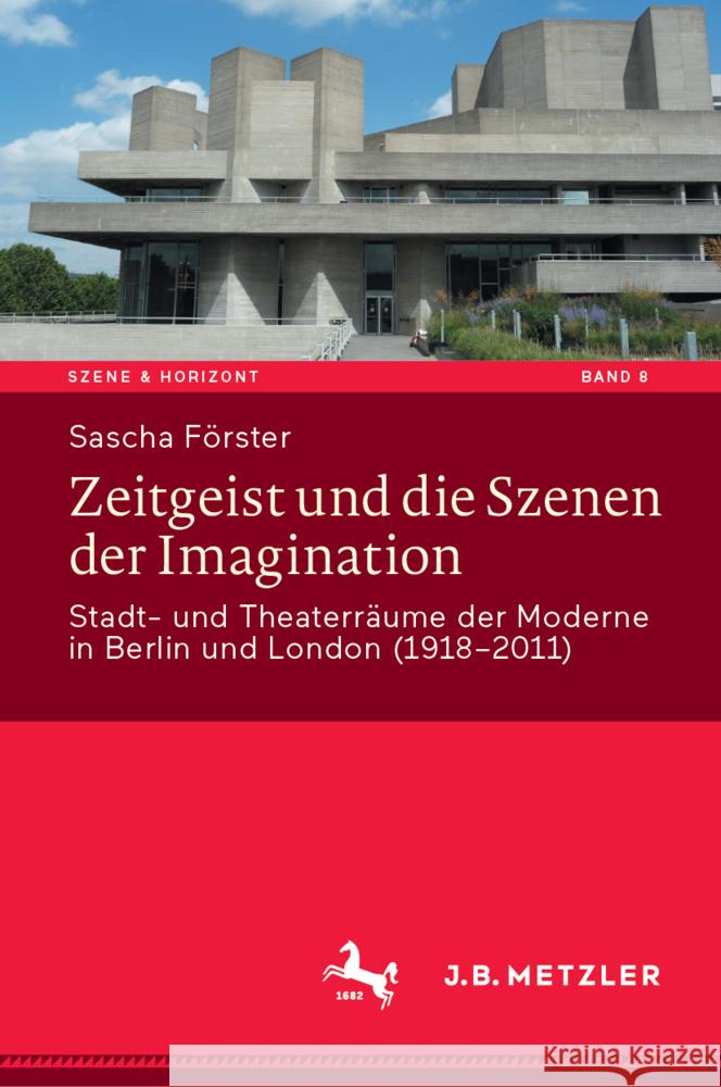 Zeitgeist Und Die Szenen Der Imagination: Stadt- Und Theaterr?ume Der Moderne in Berlin Und London (1918-2011) Sascha F?rster 9783662703434