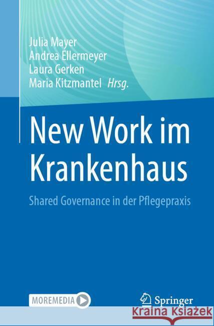 New Work in Der Pflege: Shared Governance in Der Pflegepraxis Julia Mayer Andrea Ellermeyer Laura Gerken 9783662704097 Springer