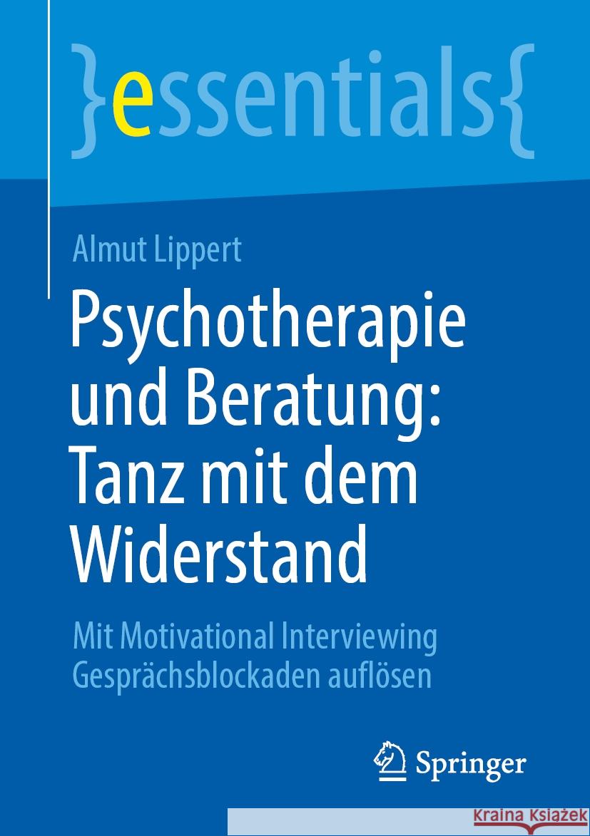 Psychotherapie Und Beratung: Tanz Mit Dem Widerstand: Mit Motivational Interviewing Gespr?chsblockaden Aufl?sen Almut Lippert 9783662704219 Springer