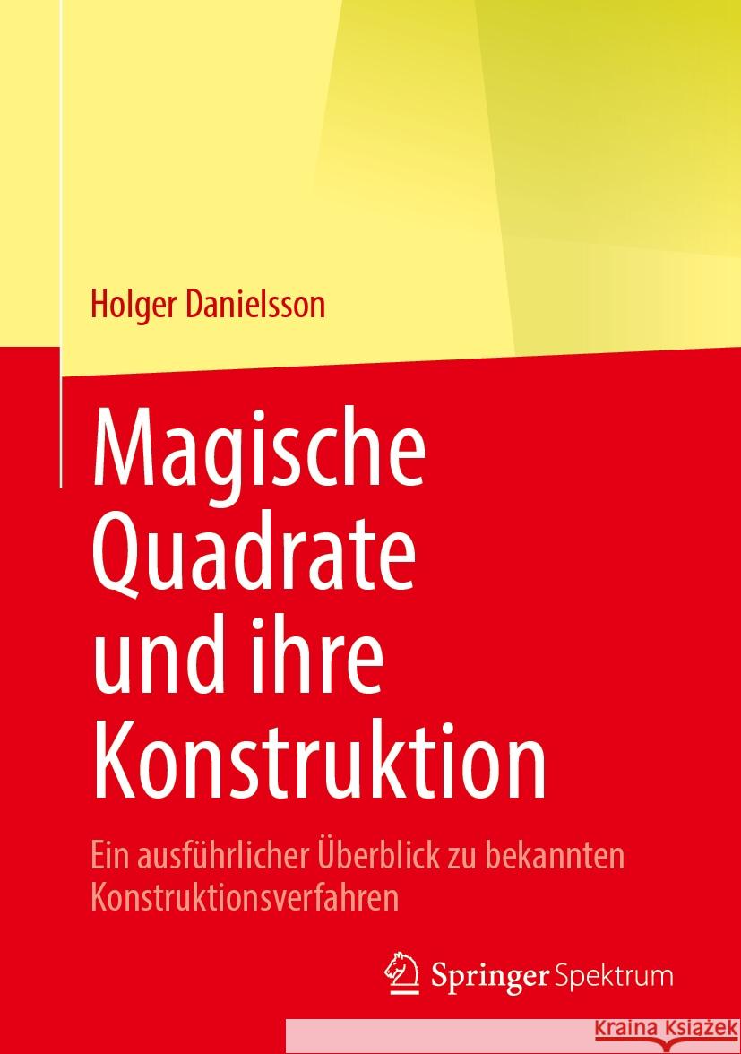 Magische Quadrate Und Ihre Konstruktion: Ein Ausf?hrlicher ?berblick Zu Bekannten Konstruktionsverfahren Holger Danielsson 9783662704479