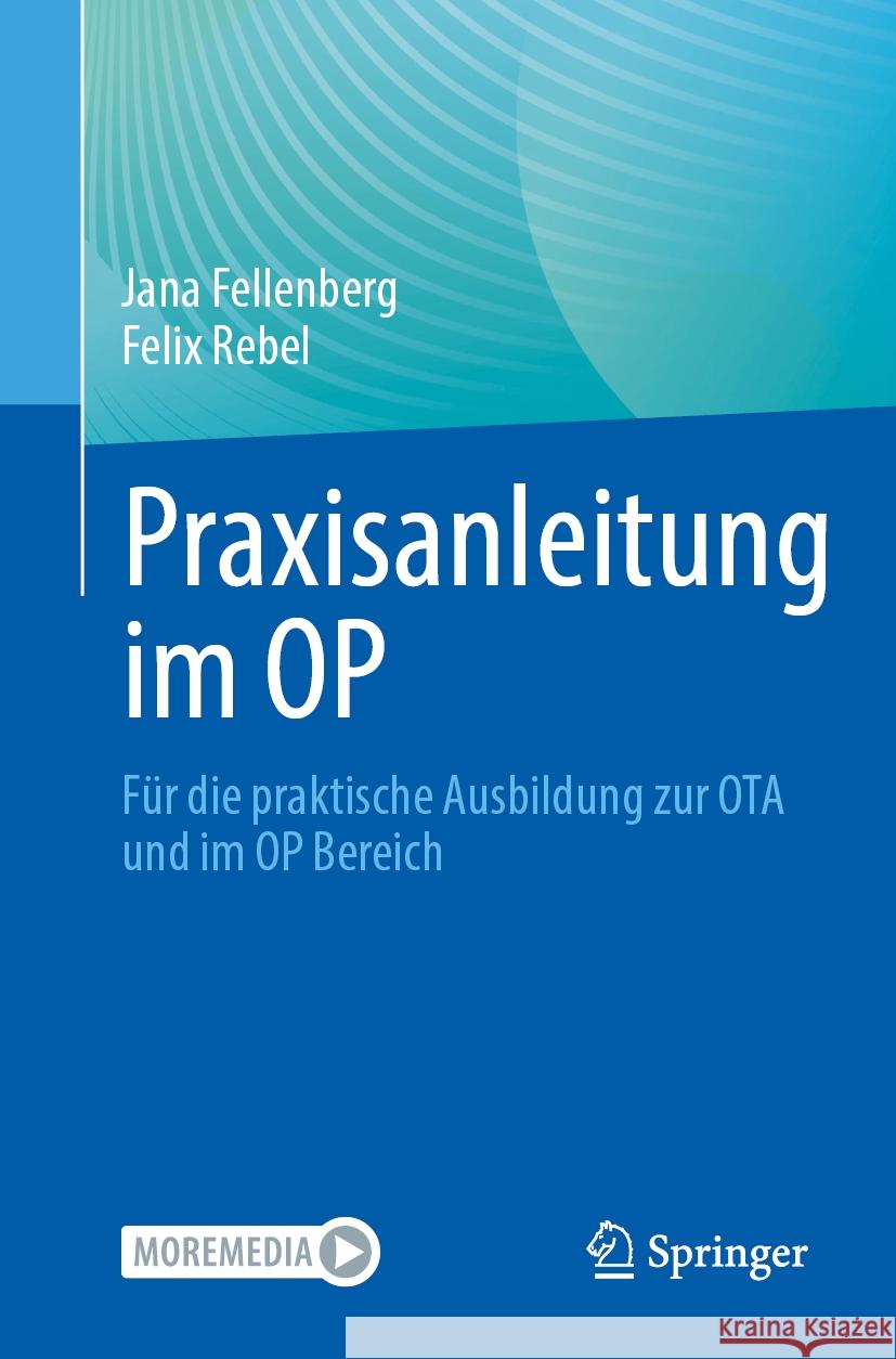 Praxisanleitung Im Op: F?r Die Praktische Ausbildung Zur Ota Und Im Op Bereich Jana Fellenberg Felix Rebel 9783662704493 Springer