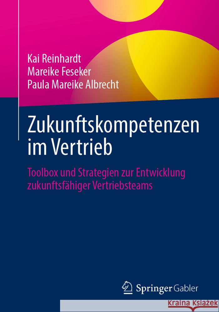 Zukunftskompetenzen Im Vertrieb: Toolbox Und Strategien Zur Entwicklung Zukunftsf?higer Vertriebsteams Kai Reinhardt Mareike Feseker Paula Mareike Albrecht 9783662704615 Springer Gabler