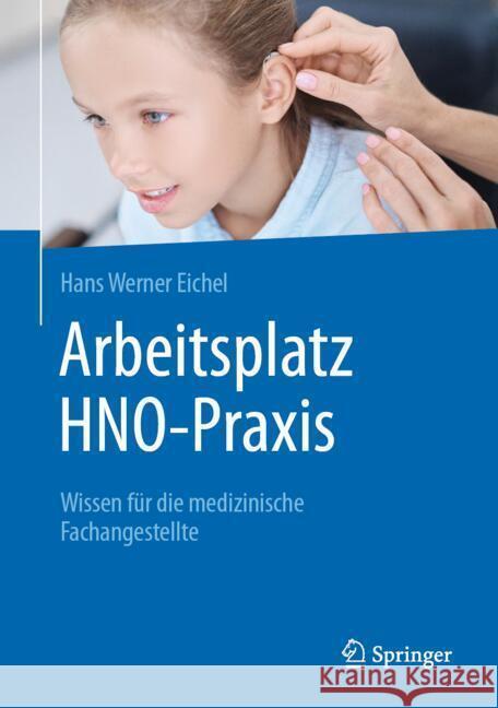 Arbeitsplatz Hno-PRAXIS: Wissen F?r Die Medizinische Fachangestellte Hans Werner Eichel 9783662705018 Springer