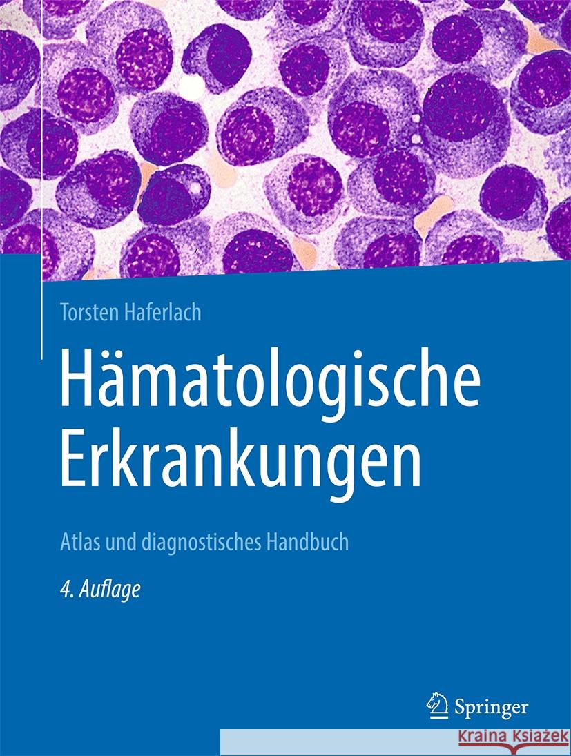 H?matologische Erkrankungen: Atlas Und Diagnostisches Handbuch Torsten Haferlach 9783662705544 Springer