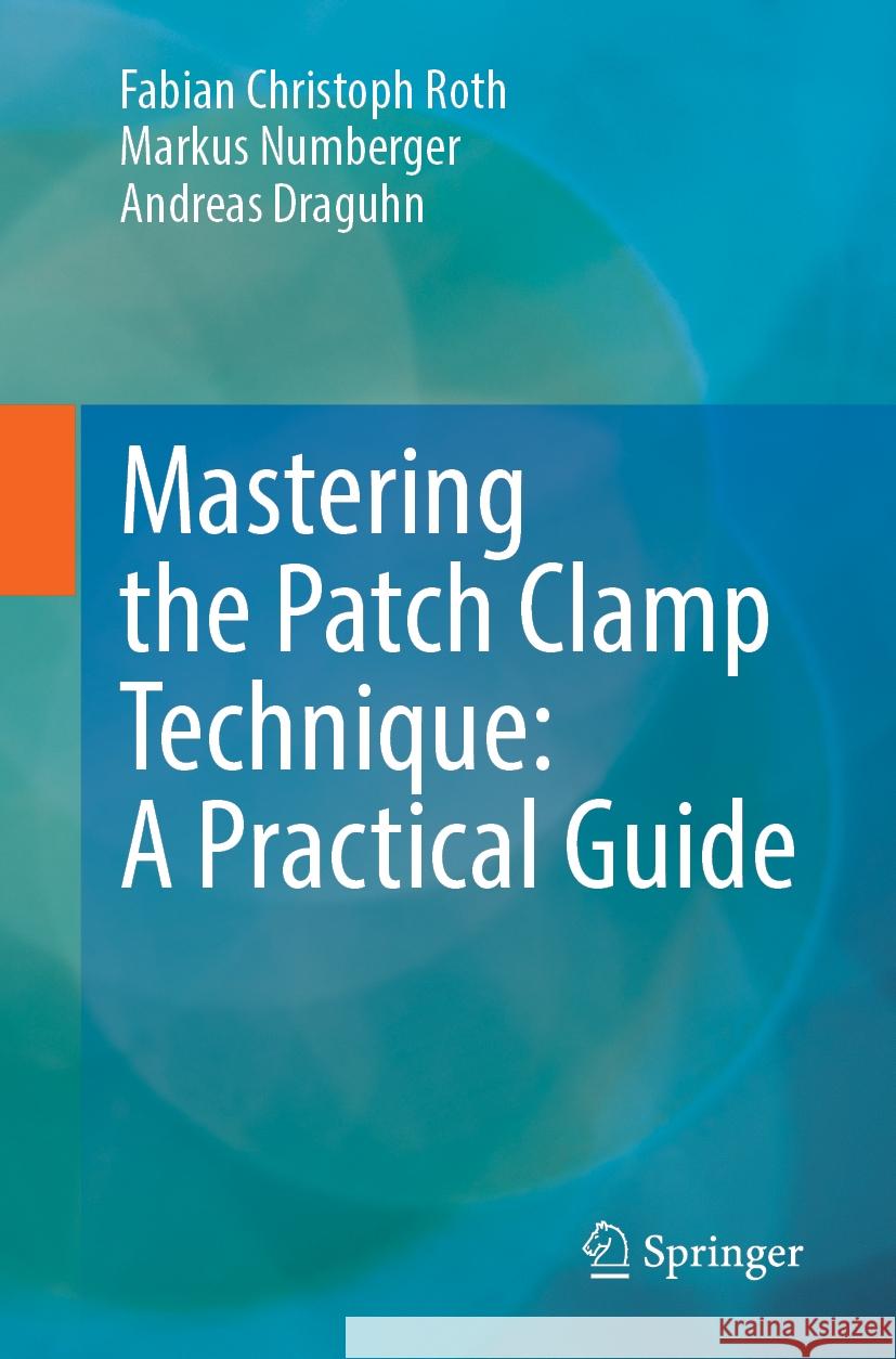 Mastering the Patch Clamp Technique: A Practical Guide Fabian Christoph Roth, Markus Numberger, Andreas Draguhn 9783662707449