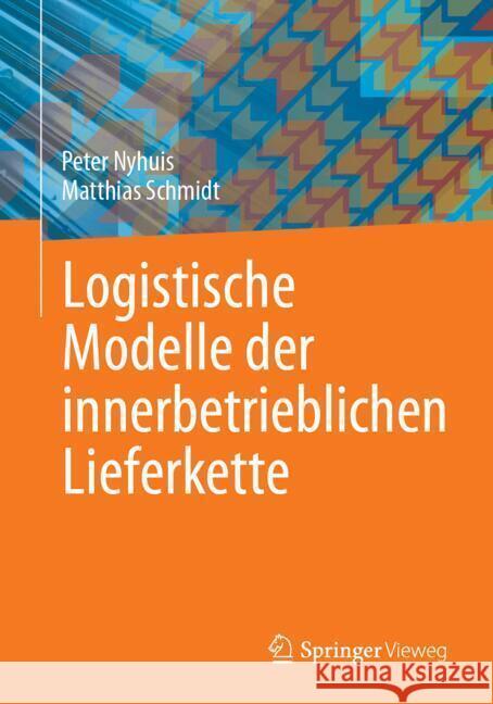Logistische Modelle Der Innerbetrieblichen Lieferkette Peter Nyhuis Matthias Schmidt 9783662707579