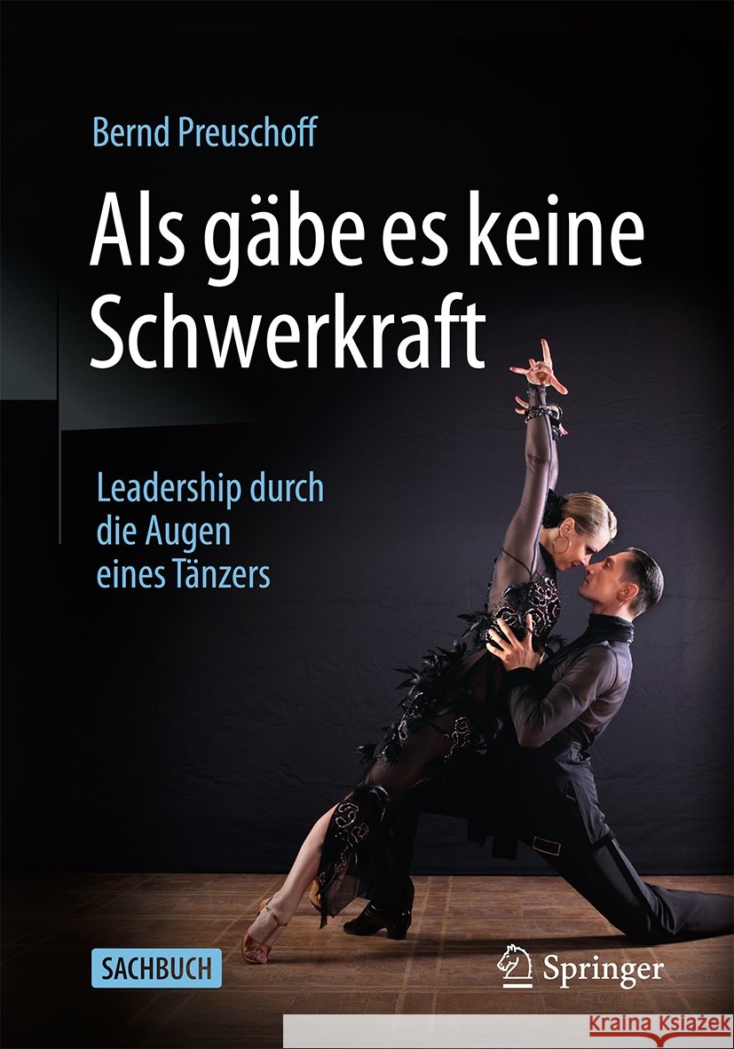 Als gäbe es keine Schwerkraft: Leadership durch die Augen eines Tänzers Bernd Preuschoff 9783662707692 Springer-Verlag Berlin and Heidelberg GmbH & 