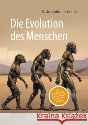 Die Evolution Des Menschen: Ein Aktueller Blick Auf Das Mosaik Der Menschwerdung Bastian Suhr Dierk Suhr 9783662707715 Springer