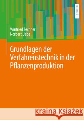 Grundlagen der Verfahrenstechnik in der Pflanzenproduktion Winfried Fechner, Norbert Uebe 9783662708071 Springer Fachmedien Wiesbaden