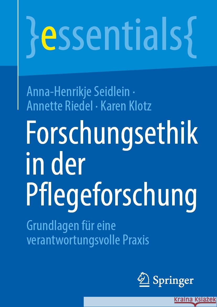Forschungsethik in der Pflegeforschung: Grundlagen für eine verantwortungsvolle Praxis Anna-Henrikje Seidlein, Annette Riedel, Karen Klotz 9783662708224