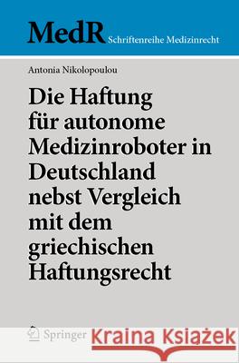 Die Haftung F?r Autonome Medizinroboter in Deutschland Nebst Vergleich Mit Dem Griechischen Haftungsrecht Antonia Nikolopoulou 9783662708262 Springer