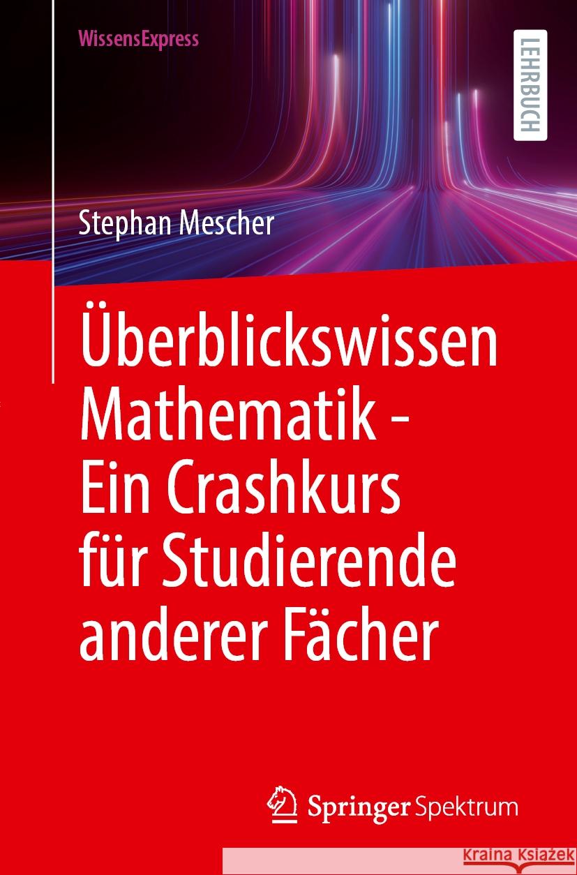 Überblickswissen Mathematik - Ein Crashkurs für Studierende anderer Fächer Stephan Mescher 9783662708972 Springer Fachmedien Wiesbaden