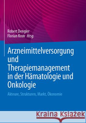 Arzneimittelversorgung Und Therapiemanagement in Der H?matologie Und Onkologie: Akteure, Strukturen, Markt, ?konomie Robert Dengler Florian Kron 9783662709146 Springer