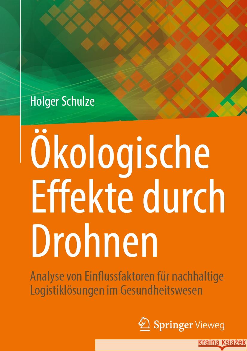 Ökologische Effekte durch Drohnen: Analyse von Einflussfaktoren für nachhaltige Logistiklösungen im Gesundheitswesen Holger Schulze 9783662709207