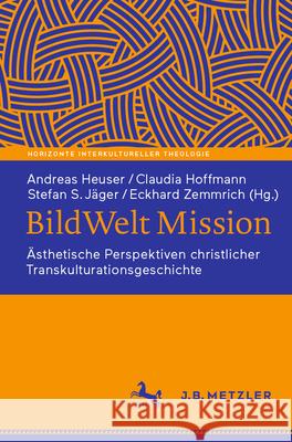 BildWelt Mission: Ästhetische Perspektiven christlicher Transkulturationsgeschichte Andreas Heuser, Claudia Hoffmann, Stefan S. Jäger 9783662709443 Springer-Verlag Berlin and Heidelberg GmbH & 