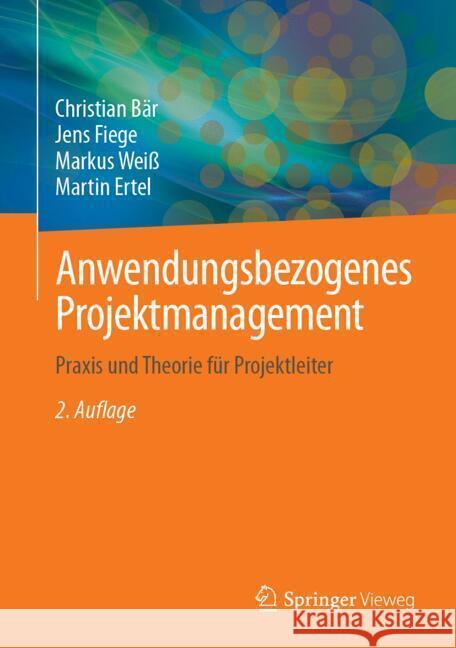 Anwendungsbezogenes Projektmanagement: Praxis und Theorie für Projektleiter Christian Bär, Jens Fiege, Markus Weiß 9783662709788 Springer Fachmedien Wiesbaden