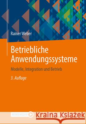 Betriebliche Anwendungssysteme: Modelle, Integration Und Betrieb Rainer Weber 9783662710012 Springer Vieweg