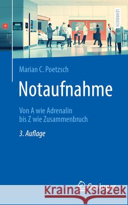 Notaufnahme: Von a Wie Adrenalin Bis Z Wie Zusammenbruch Marian C. Poetzsch 9783662710357