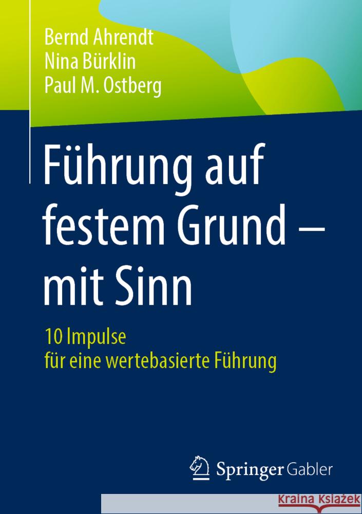 F?hrung Auf Festem Grund - Mit Sinn: 10 Impulse F?r Eine Wertebasierte F?hrung Bernd Ahrendt Nina B?rklin Paul M. Ostberg 9783662711088 Springer Gabler