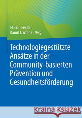 Technologiegest?tzte Ans?tze in Der Community-Basierten Pr?vention Und Gesundheitsf?rderung Florian Fischer Kamil Wrona 9783662711149 Springer
