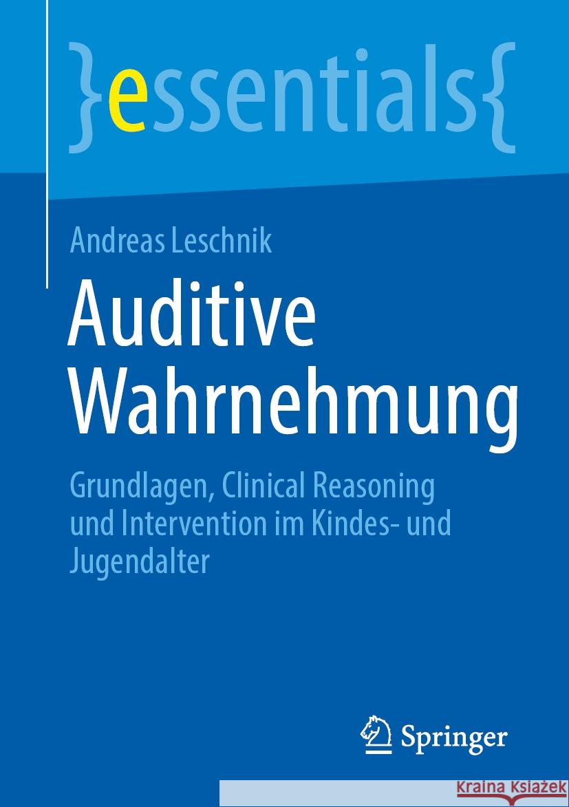 Auditive Wahrnehmung: Grundlagen, Clinical Reasoning Und Intervention Im Kindes- Und Jugendalter Andreas Leschnik 9783662711446 Springer