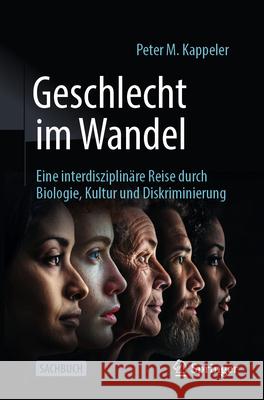 Geschlecht Im Wandel: Eine Interdisziplin?re Reise Durch Biologie, Kultur Und Diskriminierung Peter M. Kappeler 9783662711484