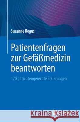 Patientenfragen Zur Gef??medizin Beantworten: 170 Patientengerechte Erkl?rungen Susanne Regus 9783662713273 Springer