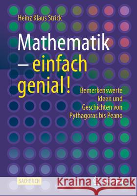 Mathematik - Einfach Genial!: Bemerkenswerte Ideen Und Geschichten Von Pythagoras Bis Peano Heinz Klaus Strick 9783662714157 Springer