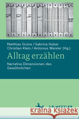 Alltag Erz?hlen: Narrative Dimensionen Des Gew?hnlichen Matthias Gr?ne Sabrina Huber Christian Klein 9783662714416