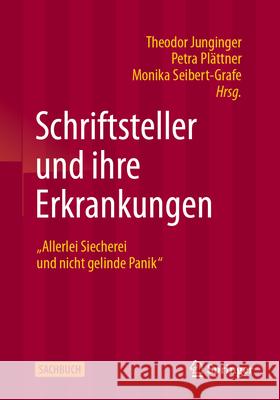 Schriftsteller Und Ihre Erkrankungen: Allerlei Siecherei Und Nicht Gelinde Panik Theodor Junginger Petra Pl?ttner Monika Seibert-Grafe 9783662714645