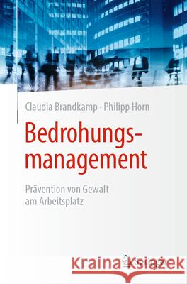 Bedrohungsmanagement: Pr?vention VOR Gewalt Am Arbeitsplatz Claudia Brandkamp Philipp Horn 9783662714737 Springer
