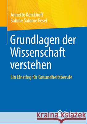 Grundlagen Der Wissenschaft Verstehen: Ein Einstieg F?r Gesundheitsberufe Annette Kerckhoff Sabine Salome Fesel 9783662715055 Springer