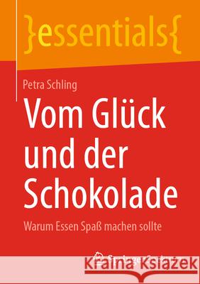 Vom Gl?ck Und Der Schokolade: Warum Essen Spa? Machen Sollte Petra Schling 9783662715130 Springer Spektrum