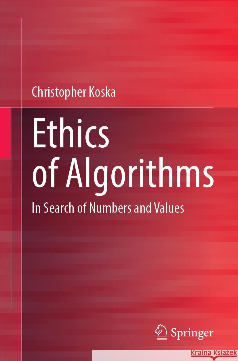 Ethics of Algorithms: In Search of Numbers and Values Christopher Koska 9783662715178 Springer