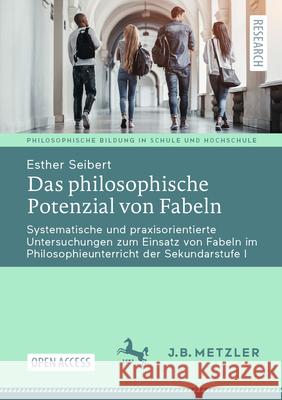 Das Philosophische Potenzial Von Fabeln: Systematische Und Praxisorientierte Untersuchungen Zum Einsatz Von Fabeln Im Philosophieunterricht Der Sekund Esther Seibert 9783662715307 J.B. Metzler
