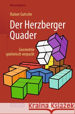 Der Herzberger Quader: Geometrie Spielerisch Verpackt Rainer Gutsche 9783662715598 Springer