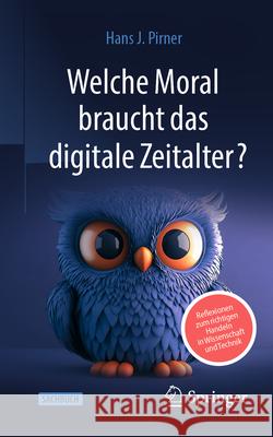 Welche Moral Braucht Das Digitale Zeitalter: Reflexionen Zum Richtigen Handeln in Wissenschaft Und Technik Hans J. Pirner 9783662715963 Springer