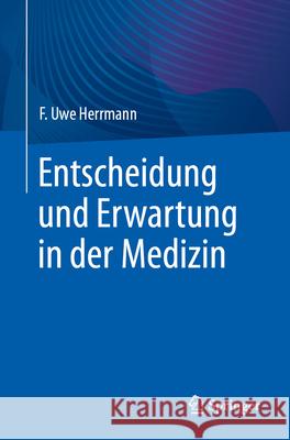 Entscheidung Und Erwartung in Der Medizin Uwe Herrmann 9783662715987 Springer