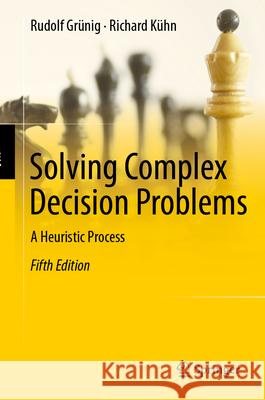 Solving Complex Decision Problems: A Heuristic Process Rudolf Gr?nig Richard K?hn 9783662716199