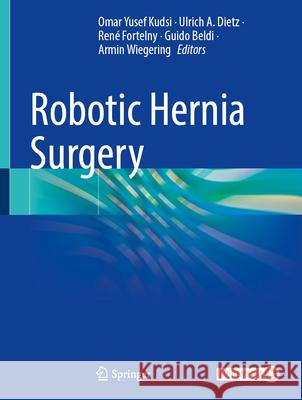 Robotic Hernia Surgery Omar Yusef Kudsi Ulrich A. Dietz Ren? Fortelny 9783662716298 Springer
