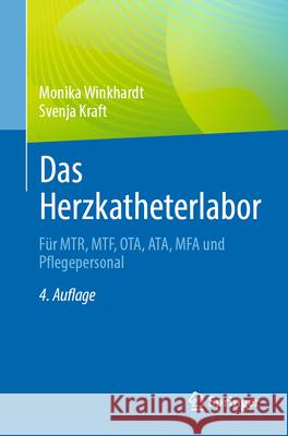 Das Herzkatheterlabor: F?r Mtr, Mtf, Ota, Ata, MFA Und Pflegepersonal Svenja Kraft Monika Winkhardt 9783662716335 Springer